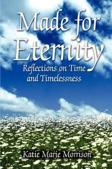 Made for Eternity: Reflections on Time and Timelessness by Katie Marie Morrison
