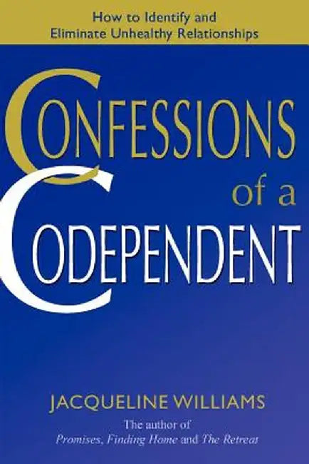 Confessions of a Codependent: How to Identify and Eliminate Unhealthy Relationships by Jacqueline Williams