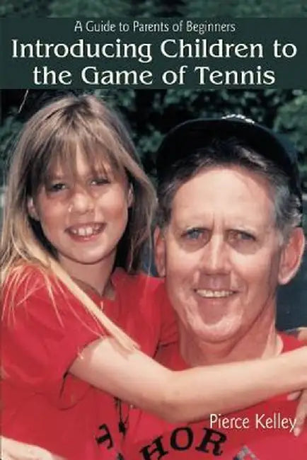 Introducing Children to the Game of Tennis: A Guide to Parents of Beginners by Pierce Kelley