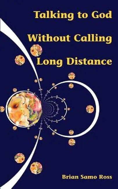 Talking to God Without Calling Long Distance by Brian Samo Ross