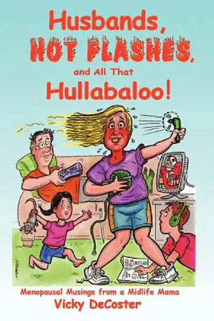 Husbands, Hot Flashes, and All That Hullabaloo!: Menopausal Musings from a Midlife Mama by Vicky DeCoster