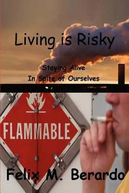 Living Is Risky: Staying Alive in Spite of Ourselves by Felix M. Berardo