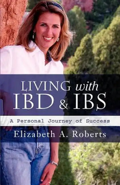 Living with Ibd & Ibs: A Personal Journey of Success by Elizabeth A. Roberts