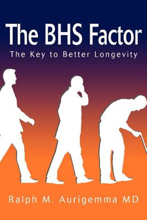 The BHS Factor: The Key to Better Longevity by Ralph M. Aurigemma