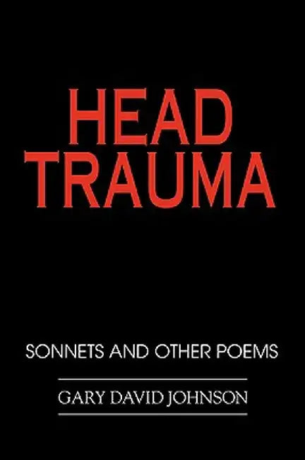 Head Trauma: Sonnets and Other Poems by Gary David Johnson
