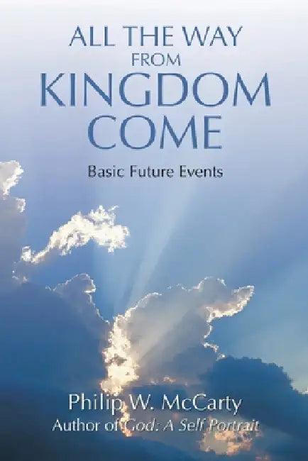 All the Way from Kingdom Come: Basic Future Events by Philip W. McCarty