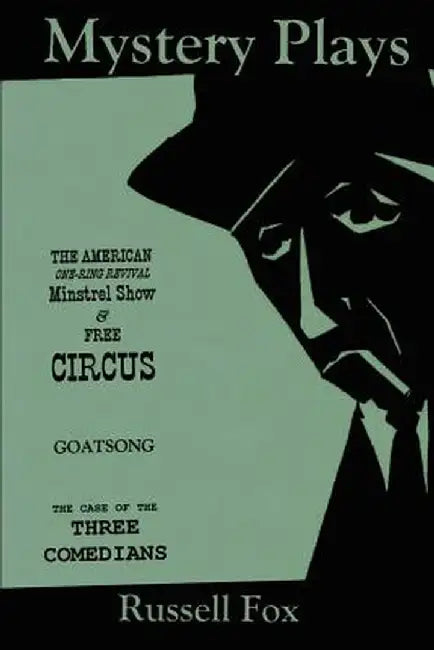 Mystery Plays: The American One-Ring Revival Minstrel Show & Free Circusgoatsongthe Case of the Three Comedians by Russell Fox