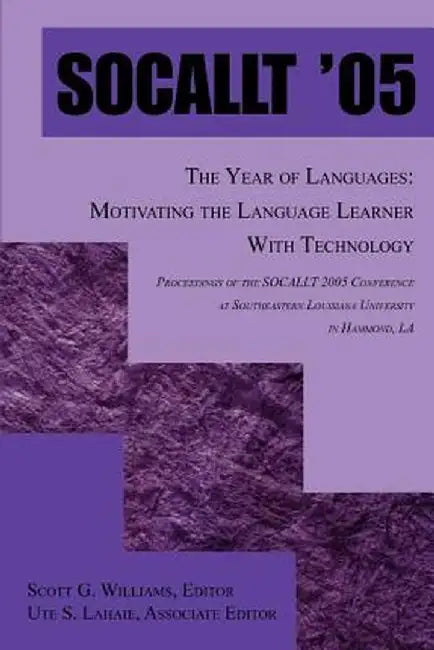 Socallt '05: The Year of Languages: Motivating the Language Learner with Technology by Scott G. Williams