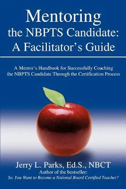 Mentoring the Nbpts Candidate: A Facilitator's Guide: A Mentor's Handbook for Successfully Coaching the Nbpts Candidate Through the Certification Pro by Jerry L. Parks Eds Nbct