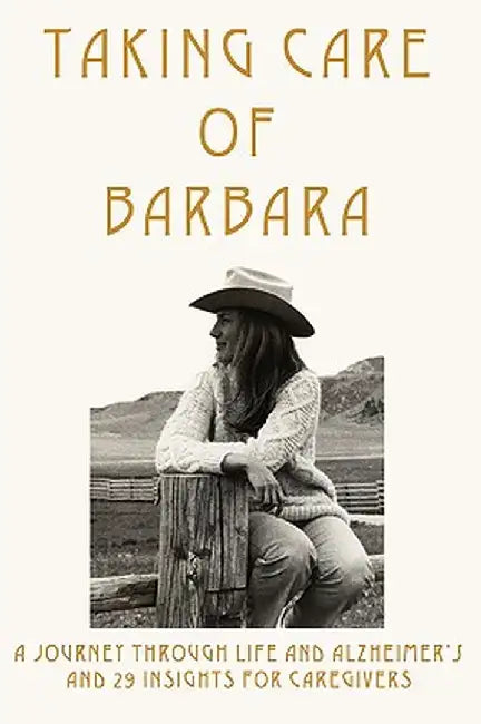 Taking Care of Barbara: A Journey Through Life and Alzheimer's and 29 Insights for Caregivers by Bonnie Campbell McGovern
