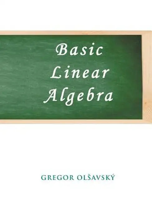 Basic Linear Algebra by Gregor M. Olsavsky