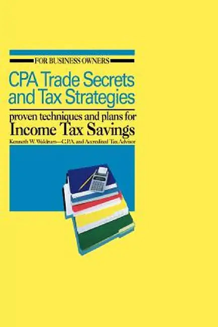 CPA Trade Secrets and Tax Strategies: Proven Techniques and Plans for Income Tax Savings by Kenneth W. Waldrum