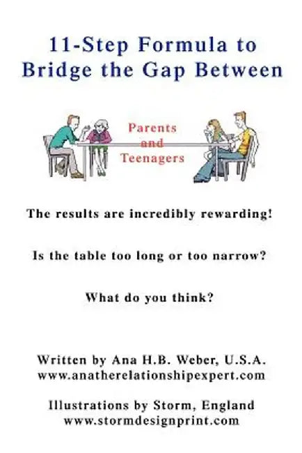 11-Step Formula to Bridge the Gap Between Parents and Teenagers: The Results Are Incredibly Rewarding! Is the Table Too Long or Too Narrow? What Do Yo by Ana H. B. Weber