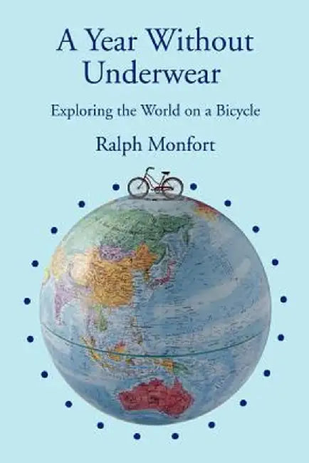 A Year Without Underwear: Exploring the World on a Bicycle by Ralph Monfort