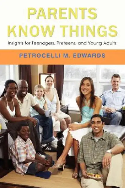 Parents Know Things: Insights for Teenagers, Preteens, and Young Adults by Petrocelli M. Edwards