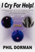 I Cry for Help!: Autobiography/Health, My True Story Detailing the Aftermath of Child Abuse, Trauma, Stress, Combat Trauma, & Post Trau by Phil Dorman