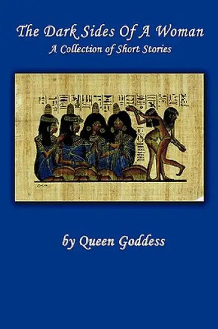 The Dark Sides of a Woman: A Collection of Short Stories by Godess Queen Godess