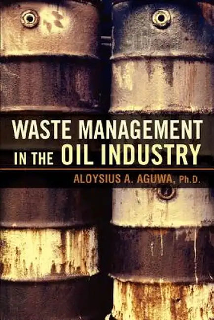 Waste Management in the Oil Industry by Aloysius A. Aguwa