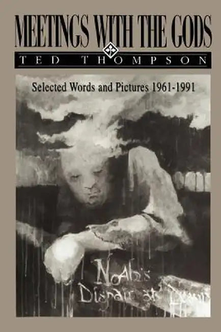 Meetings with the Gods: Selected Words and Pictures 1961-1991 by Ted Thompson
