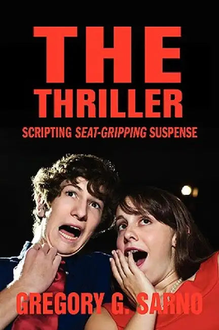 The Thriller: Scripting Seat-Gripping Suspense by Gregory G. Sarno