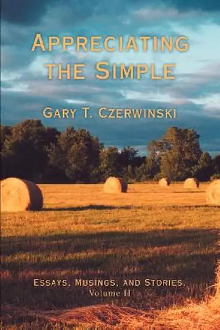 Appreciating the Simple: Essays, Musings, and Stories. Volume II by Gary T. Czerwinski