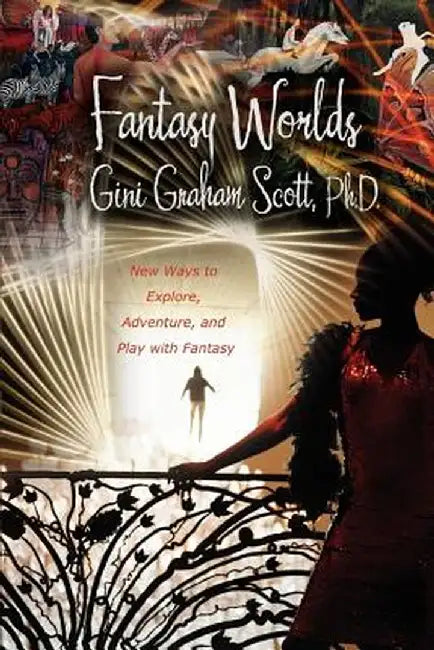 Fantasy Worlds: New Ways to Explore, Adventure, and Play with Fantasy by Gini Graham Scott