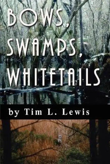 Bows, Swamps, Whitetails by Tim L. Lewis