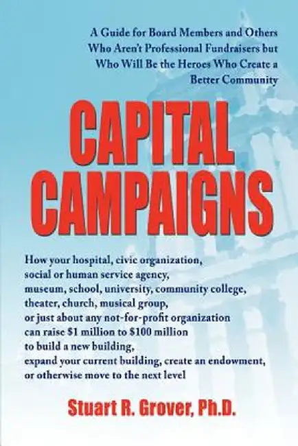 Capital Campaigns: A Guide for Board Members and Others Who Aren't Professional Fundraisers But Who Will Be the Heroes Who Create a Bette by Stuart R. Grover