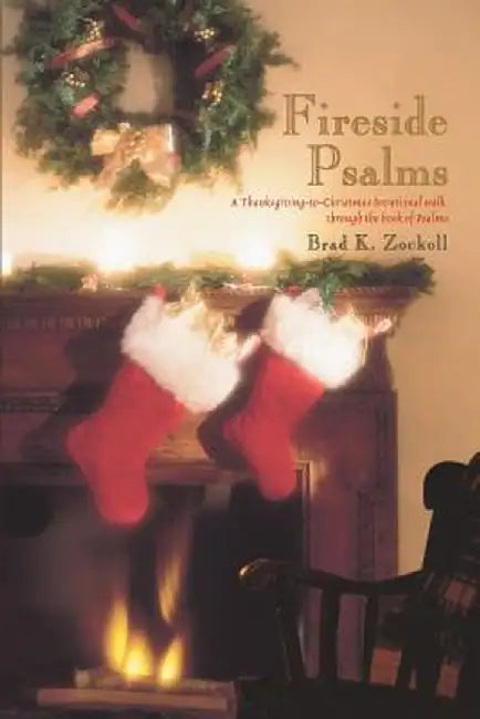 Fireside Psalms: A Thanksgiving-To-Christmas Devotional Walk Through the Book of Psalms by Brad K. Zockoll