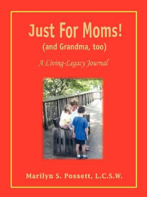 Just For Moms! (and Grandma, too): A Living-Legacy Journal by Marilyn S. Possett