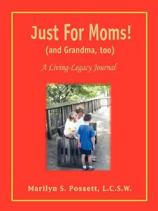 Just For Moms! (and Grandma, too): A Living-Legacy Journal by Marilyn S. Possett