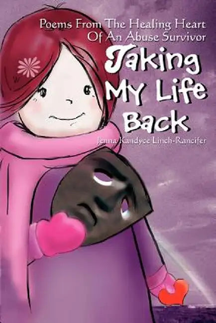 Taking My Life Back: Poems from the Healing Heart of an Abuse Survivor by Jenna Kandyce Linch-Rancifer