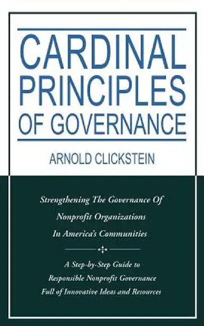 Cardinal Principles of Governance: Strengthening the Governance of Nonprofit Organizations in America's Communities by Arnold Clickstein