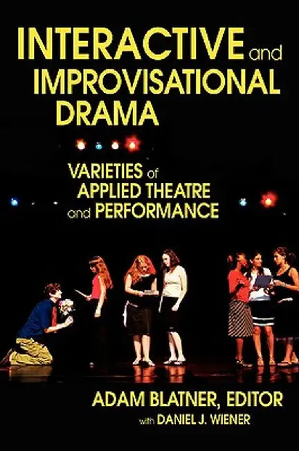 Interactive and Improvisational Drama: Varieties of Applied Theatre and Performance by Adam, MD Blatner