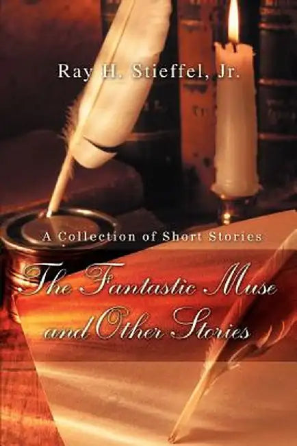 The Fantastic Muse and Other Stories by Ray H., Jr. Stieffel