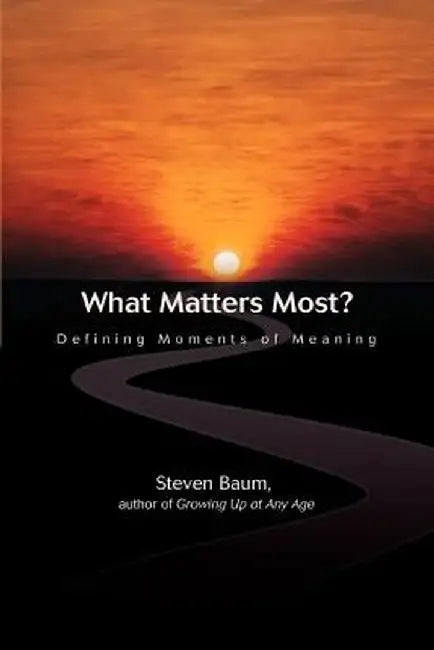 What Matters Most?: Defining Moments of Meaning by Steven K. Baum