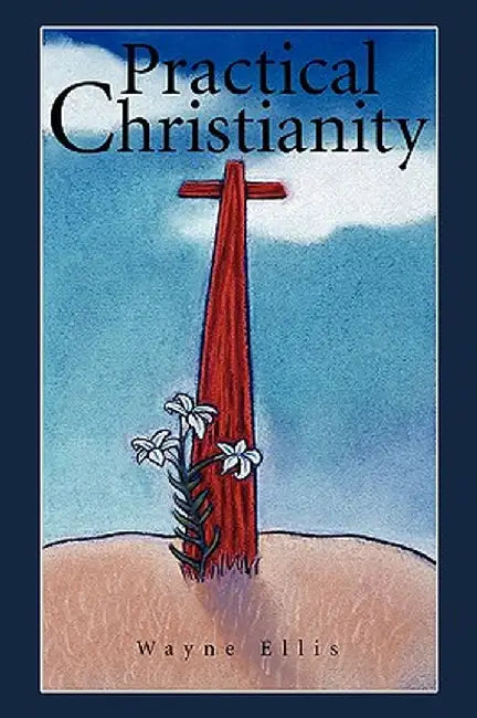 Practical Christianity by Wayne Ellis