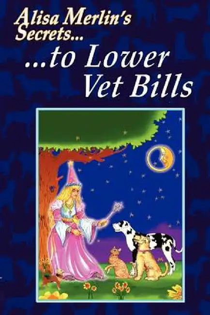 Alisa Merlin's Secrets to Lower Vet Bills by Alisa Merlin