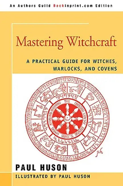 Mastering Witchcraft: A Practical Guide for Witches, Warlocks, and Covens by Paul A. Huson