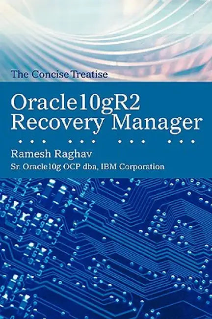 Oracle10gr2 Recovery Manager: The Concise Treatise by Ramesh Raghav