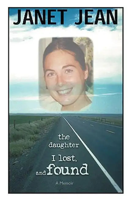 The Daughter I Lost, and Found: A Memoir by Janet Jean