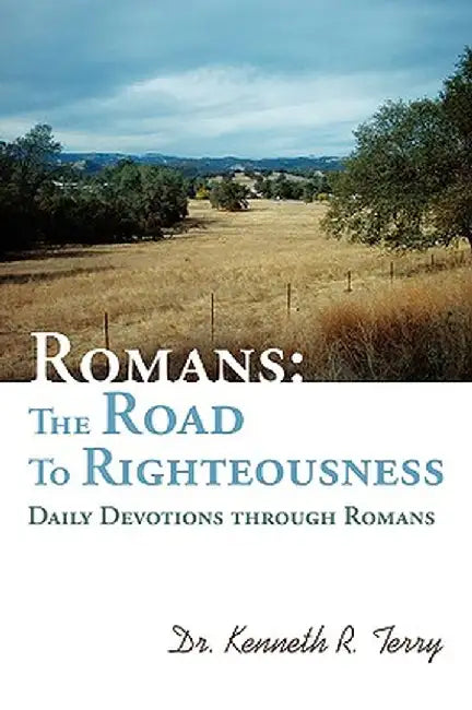 Romans: The Road to Righteousness: Daily Devotions Through Romans by Kenneth R. Terry