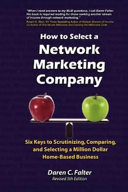 How to Select a Network Marketing Company: Six Keys to Scrutinizing, Comparing, and Selecting a Million-Dollar Home-Based Business by Daren C. Falter