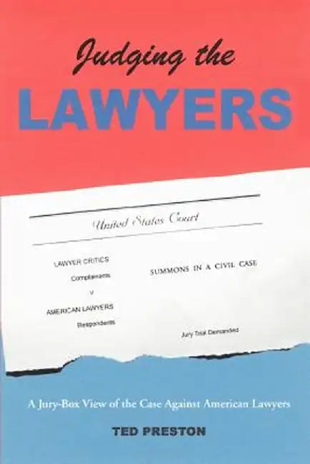 Judging the Lawyers: A Jury-Box View of the Case Against American Lawyers by Ted Preston