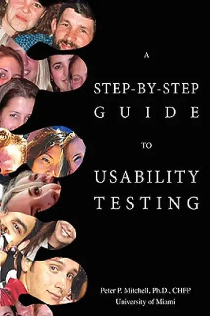 A Step-By-Step Guide to Usability Testing by Peter P. Mitchell