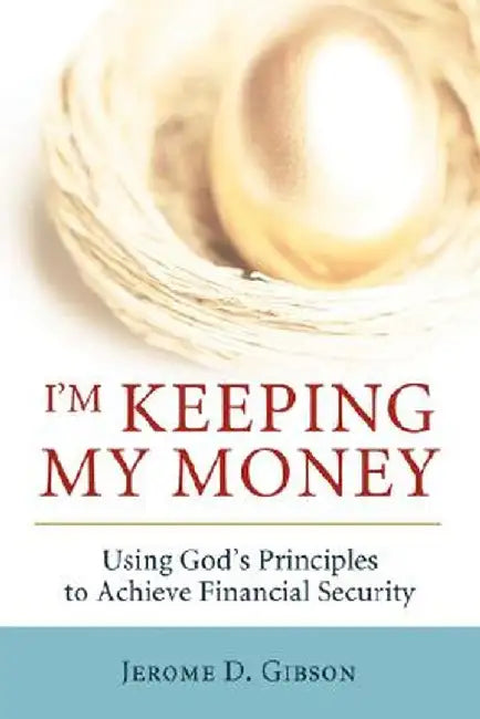 I'm Keeping My Money: Using God's Principles to Achieve Financial Security by Jerome D. Gibson