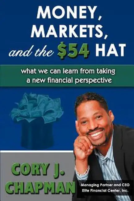 Money, Markets, and the $54 Hat: What We Can Learn from Taking a New Financial Perspective by Cory J. Chapman