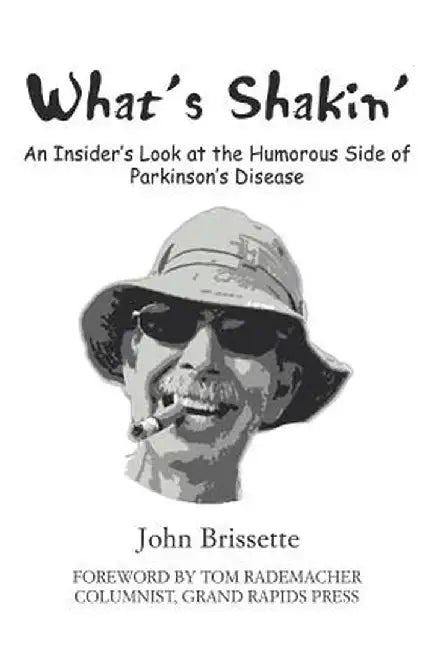 What's Shakin': An Insider's Look at the Humorous Side of Parkinson's Disease by John S. Brissette