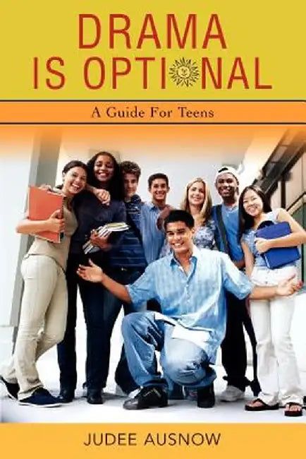 Drama Is Optional: A Guide for Teens by Judee Ausnow