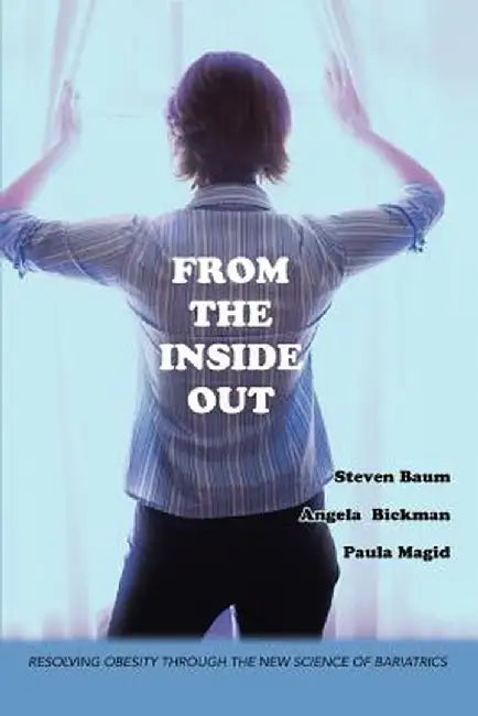 From the Inside Out: Resolving Obesity Through the New Science of Bariatrics by Paula Magid